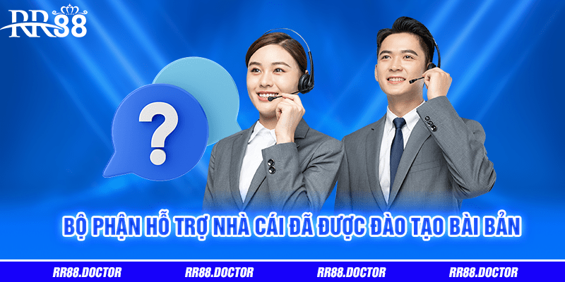 Bộ phận hỗ trợ nhà cái đã được đào tạo bài bản