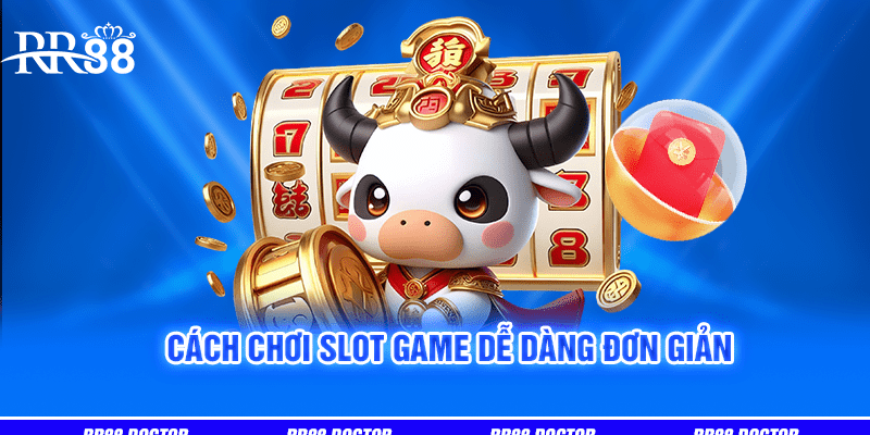 Cách chơi slot game dễ dàng đơn giản