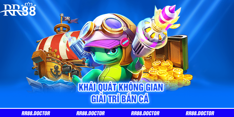 Khái quát không gian giải trí bắn cá
