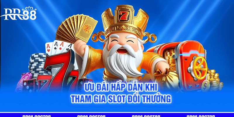 Ưu đãi hấp dẫn khi tham gia slot đổi thưởng