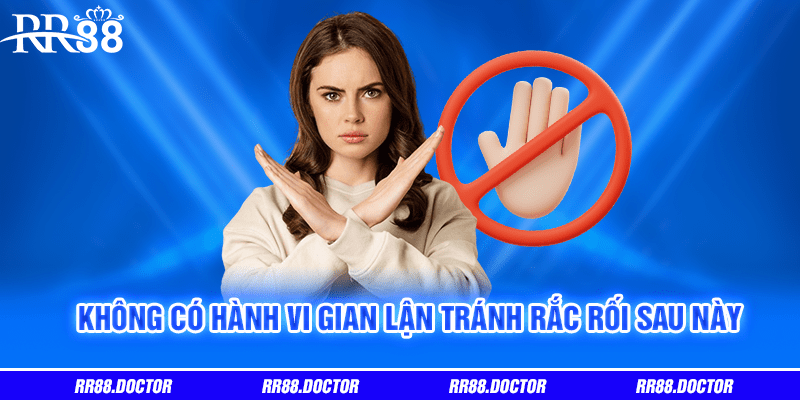 Không có hành vi gian lận tránh rắc rối sau này