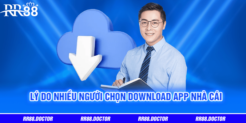 Lý do nhiều người chọn download app nhà cái