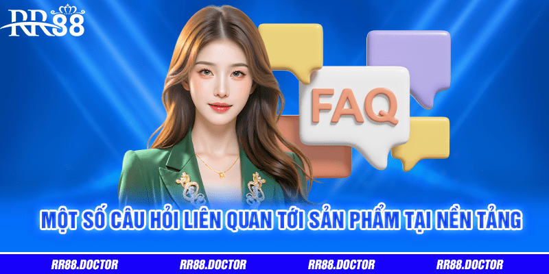 Một số câu hỏi liên quan tới sản phẩm tại nền tảng