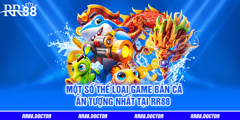 Một số thể loại game bắn cá ấn tượng nhất tại RR88