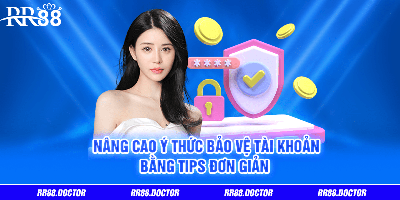 Nâng cao ý thức bảo vệ tài khoản bằng tips đơn giản