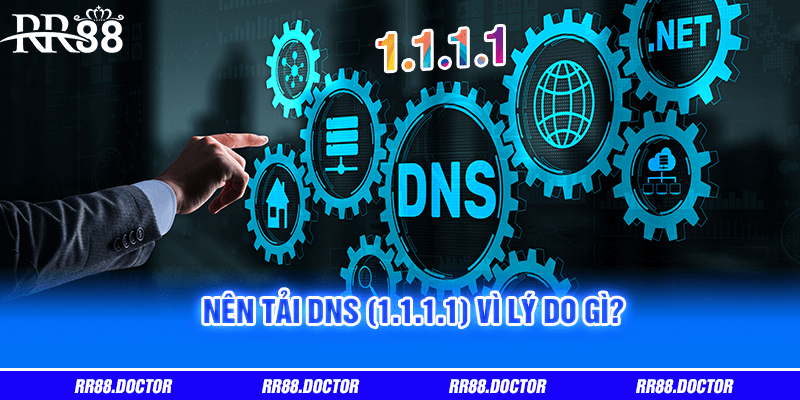 Nên tải DNS (1.1.1.1) vì lý do gì?
