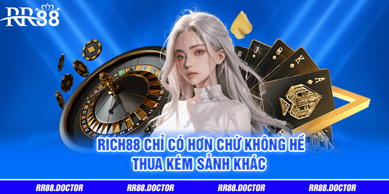 Rich88 chỉ có hơn chứ không hề thua kém sảnh khác