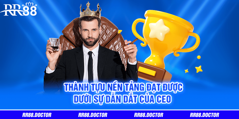 Thành tựu nền tảng đạt được dưới sự dẫn dắt của CEO