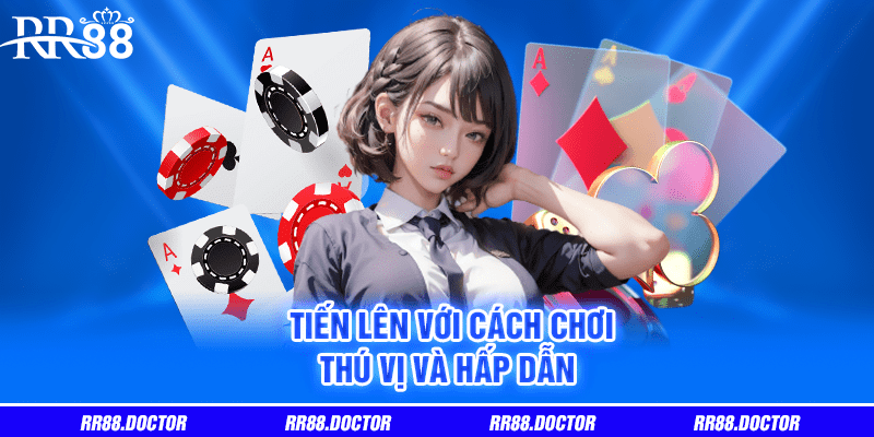 Tiến lên với cách chơi thú vị và hấp dẫn