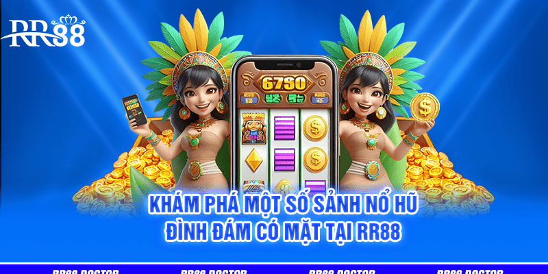 Khám phá một số sảnh nổ hũ đình đám có mặt tại RR88