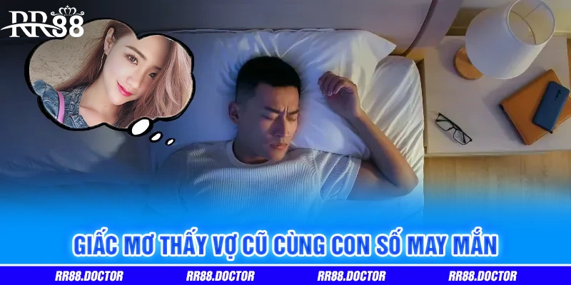 Giấc mơ thấy vợ cũ cùng con số may mắn