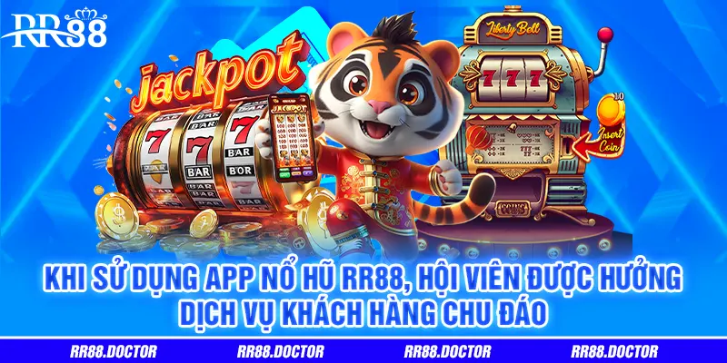 Khi sử dụng app nổ hũ RR88, hội viên được hưởng dịch vụ khách hàng chu đáo
