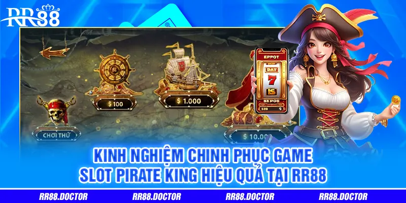 Kinh nghiệm chinh phục game slot Pirate King hiệu quả tại RR88