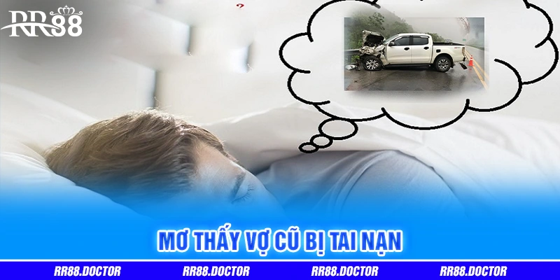 Mơ thấy vợ cũ bị tai nạn