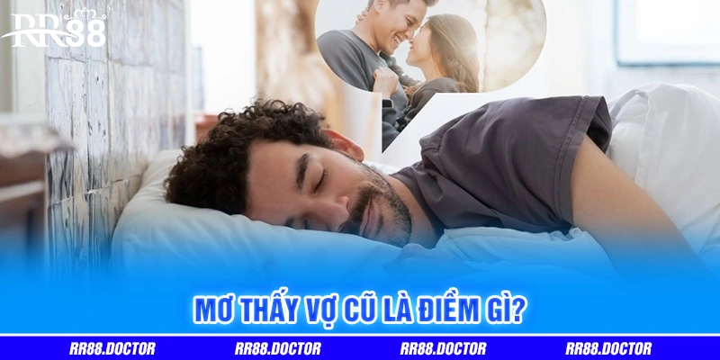 Mơ thấy vợ cũ là điềm gì?