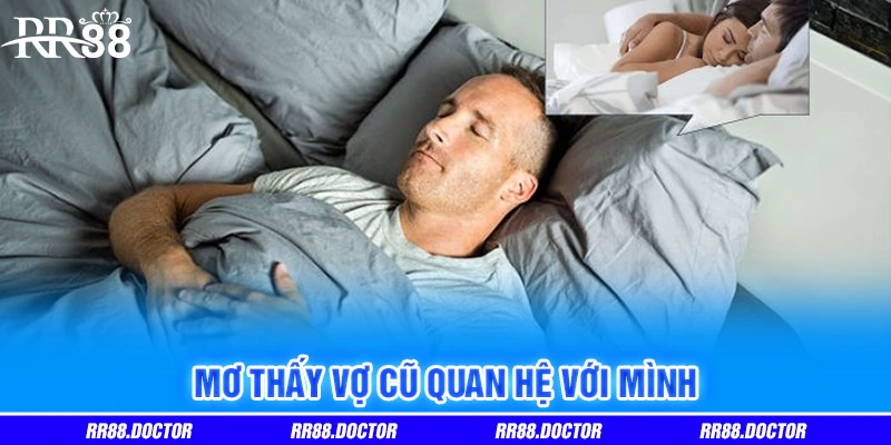 Mơ thấy vợ cũ quan hệ với mình