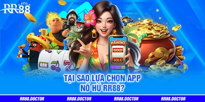 Tại sao lựa chọn app nổ hũ RR88?